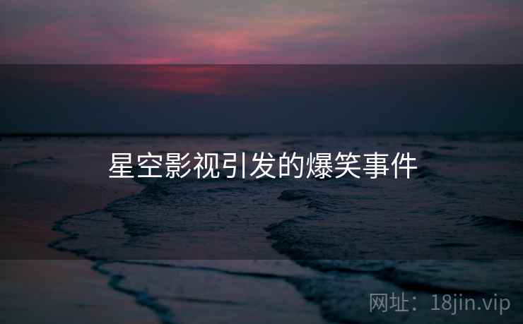 星空影视引发的爆笑事件