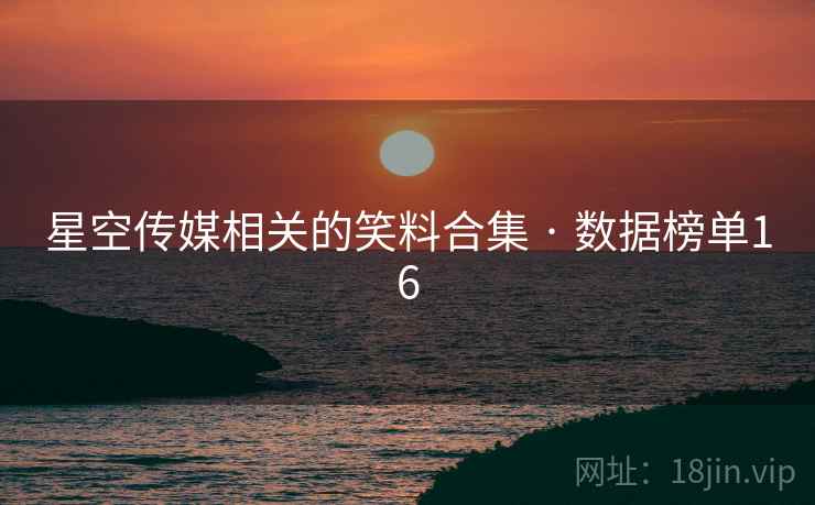 星空传媒相关的笑料合集 · 数据榜单16