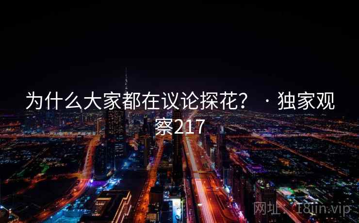 为什么大家都在议论探花？ · 独家观察217