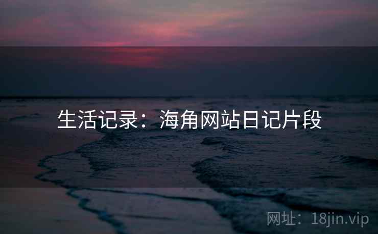 生活记录：海角网站日记片段