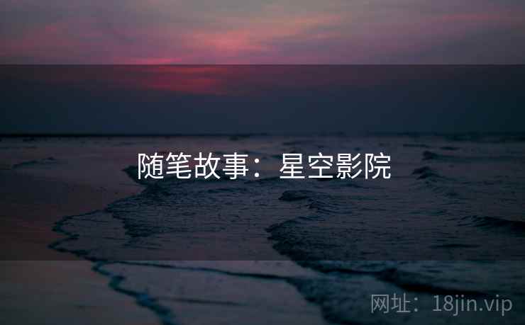 随笔故事：星空影院