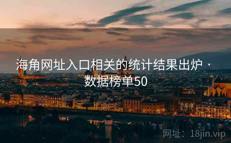 海角网址入口相关的统计结果出炉 · 数据榜单50