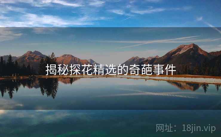 揭秘探花精选的奇葩事件