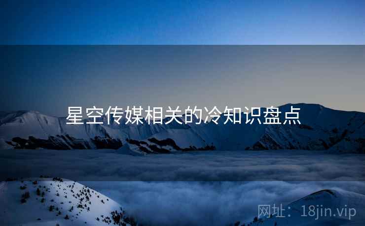 星空传媒相关的冷知识盘点