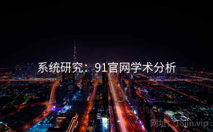 系统研究:91官网学术分析
