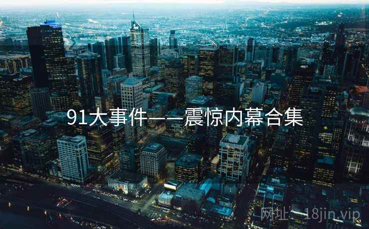 91大事件——震惊内幕合集