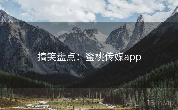 搞笑盘点:蜜桃传媒app