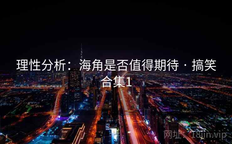 理性分析:海角是否值得期待 · 搞笑合集1