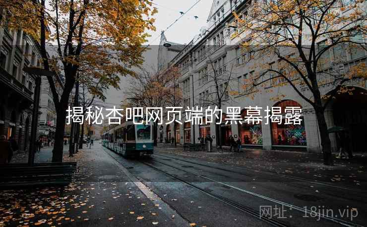 揭秘杏吧网页端的黑幕揭露